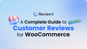 A Complete Guide to Customer Reviews for WooCommerce