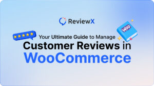 Your Ultimate Guide to Manage Customer Reviews in WooCommerce